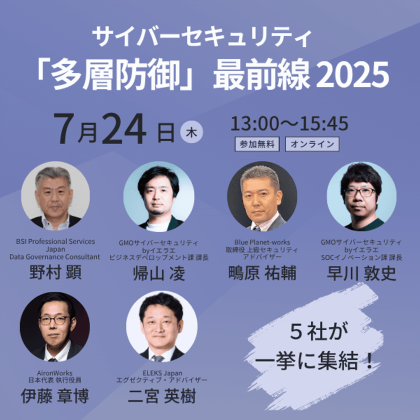 「サイバーセキュリティ『多層防御』最前線2025！」
7/24(木)開催　BSI PSJ 主催オンライン無料セミナー