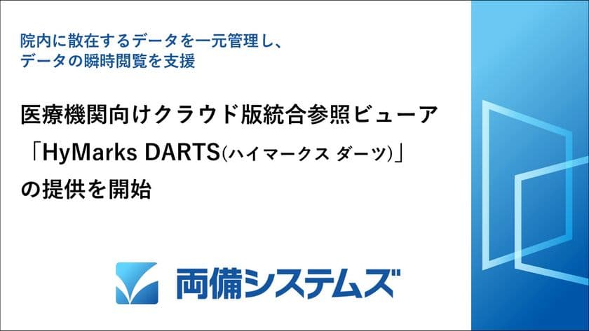 両備システムズ、医療機関向けクラウド版統合参照ビューア
「HyMarks DARTS」の提供を開始
～院内に散在するデータを一元管理し、データの瞬時閲覧を支援～