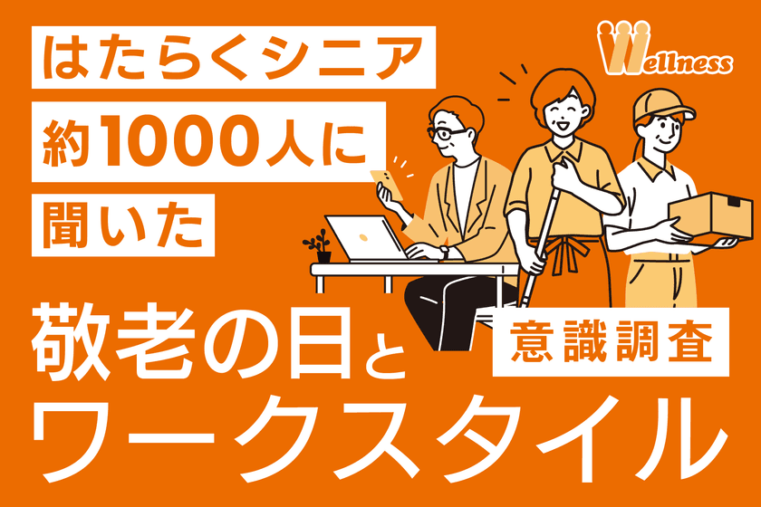 うぇるねすで働く65歳以上の 
『はたらくシニア約1000人』 に聞いた
「敬老の日」と「シニアのワークスタイル」意識調査