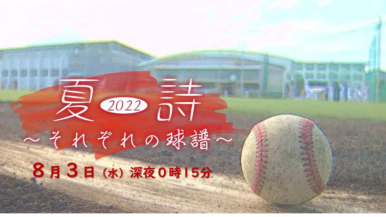 特別番組『夏詩2022 ～それぞれの球譜～』球児たちの“熱い”夏をもう一度！