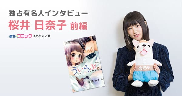 11月９日公開映画「ういらぶ。」のヒロイン！ 少女漫画耐性ゼロ!?原作はキュンキュン悶えながら読んだ！ 桜井日奈子のおすすめ漫画を無料配信！独占インタビューも掲載