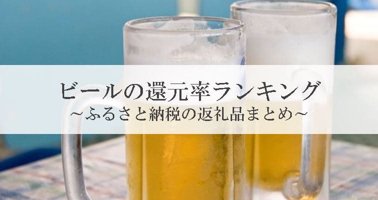 【2022年3月版】ふるさと納税でもらえるビール＆発泡酒の還元率ランキングを発表