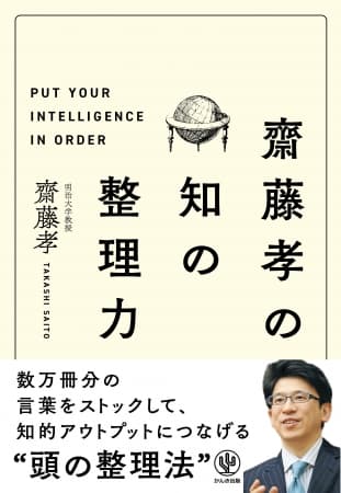 何気ない会話で「知性のある人だな」と思われる！ 齋藤孝が教える、知識の整理とアウトプット術