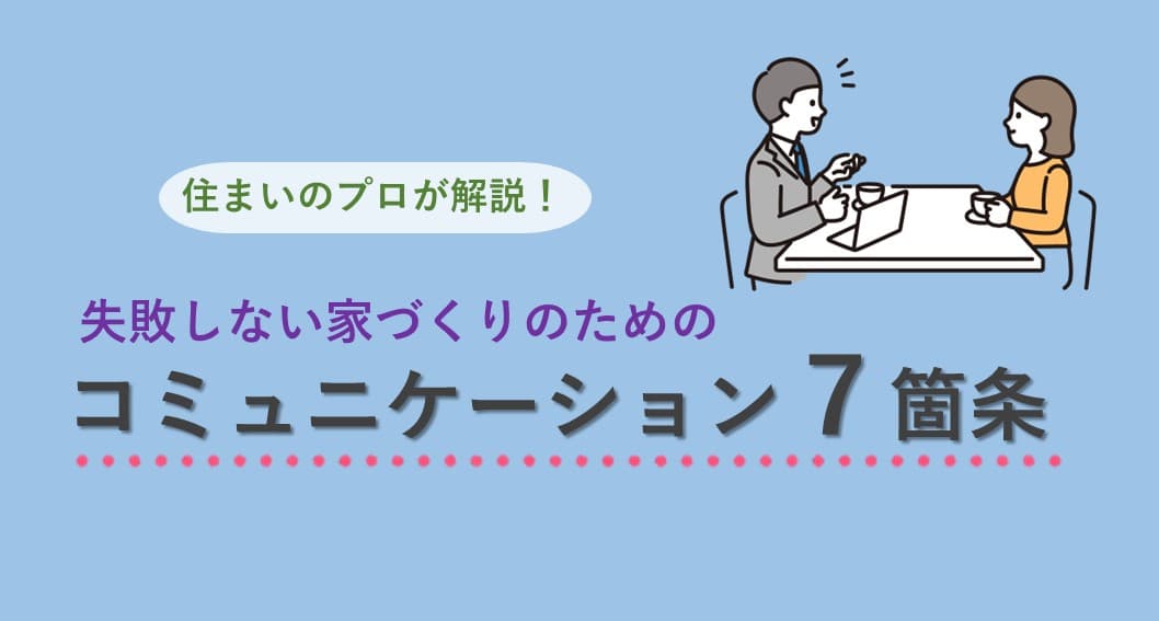 住宅のプロが伝授！失敗しないコミュニケーション術