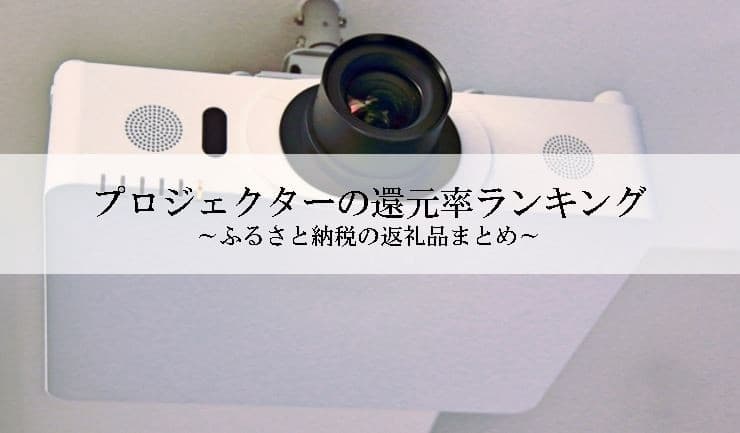 【2025年10月版】ふるさと納税でもらえる『プロジェクター＆スクリーン』の還元率ランキングを発表