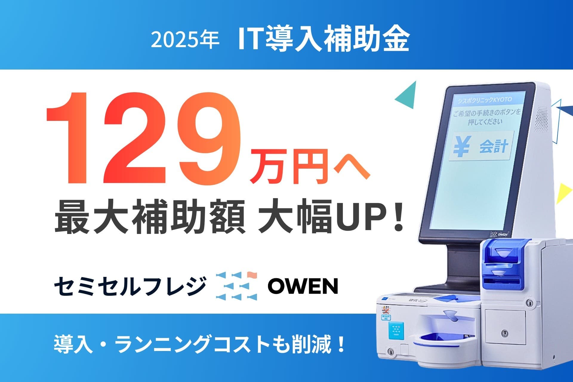 IT導入補助金2025の補助上限額が最大129万円(※1)に!医療機関・動物病院向け セミセルフレジOWEN(オーエン)の導入・運用コストを大幅削減