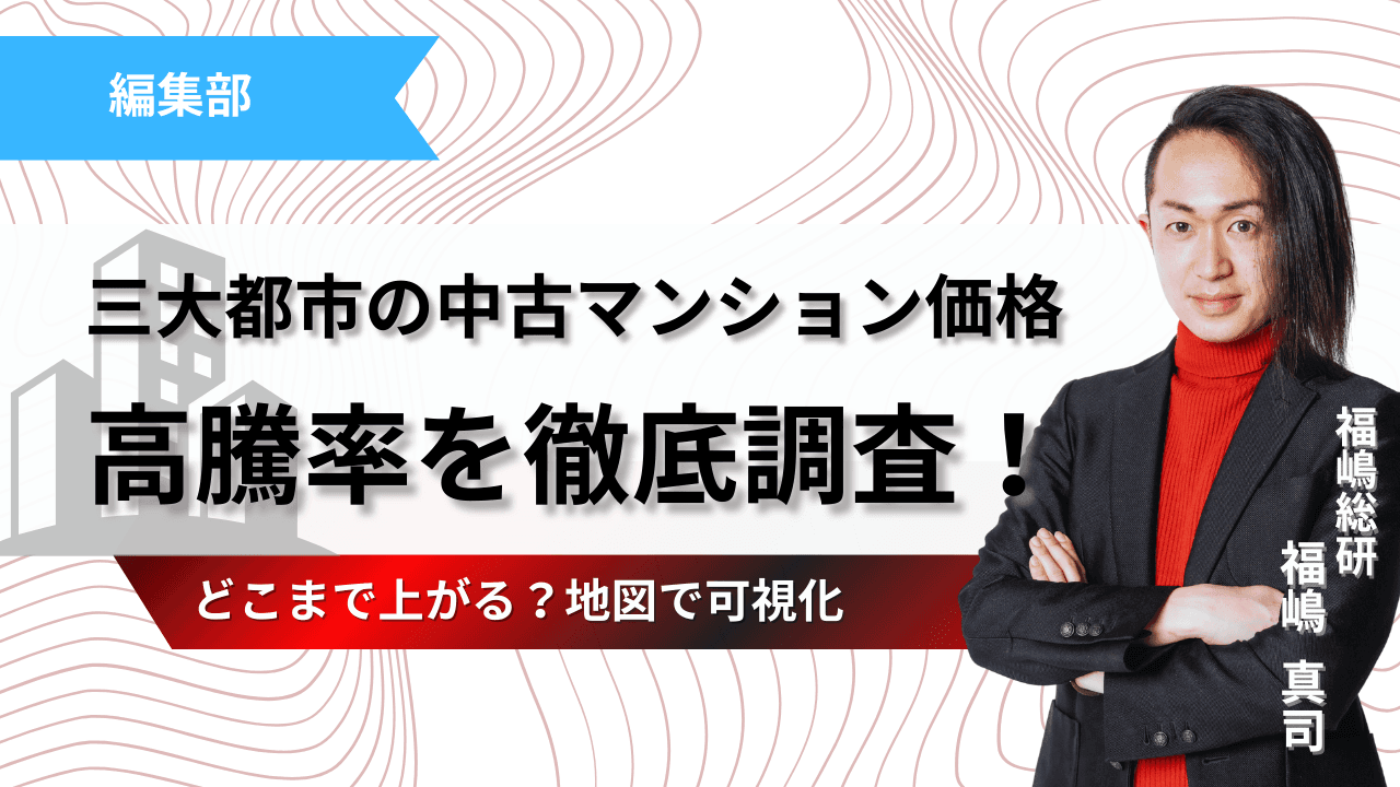 地図でわかる！三大都市の中古マンション価格高騰率を徹底調査！