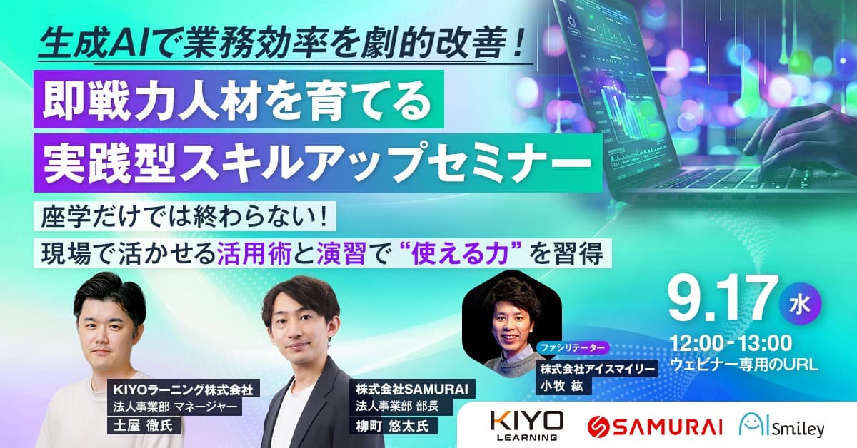 【9/17開催ウェビナー】生成AIで業務効率を劇的改善！即戦力人材を育てる実践型スキルアップセミナー ～座学だけでは終わらない！現場で活かせる活用術と演習で“使える力”を習得～