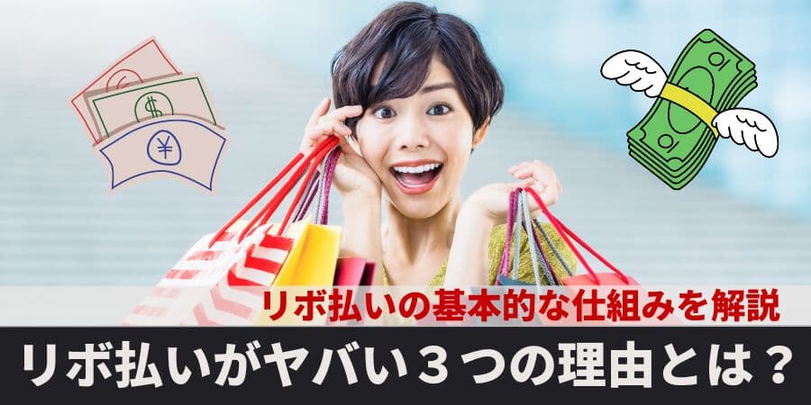 リボ払いがヤバい理由をリボ払いの仕組みとともにわかりやすく解説！
