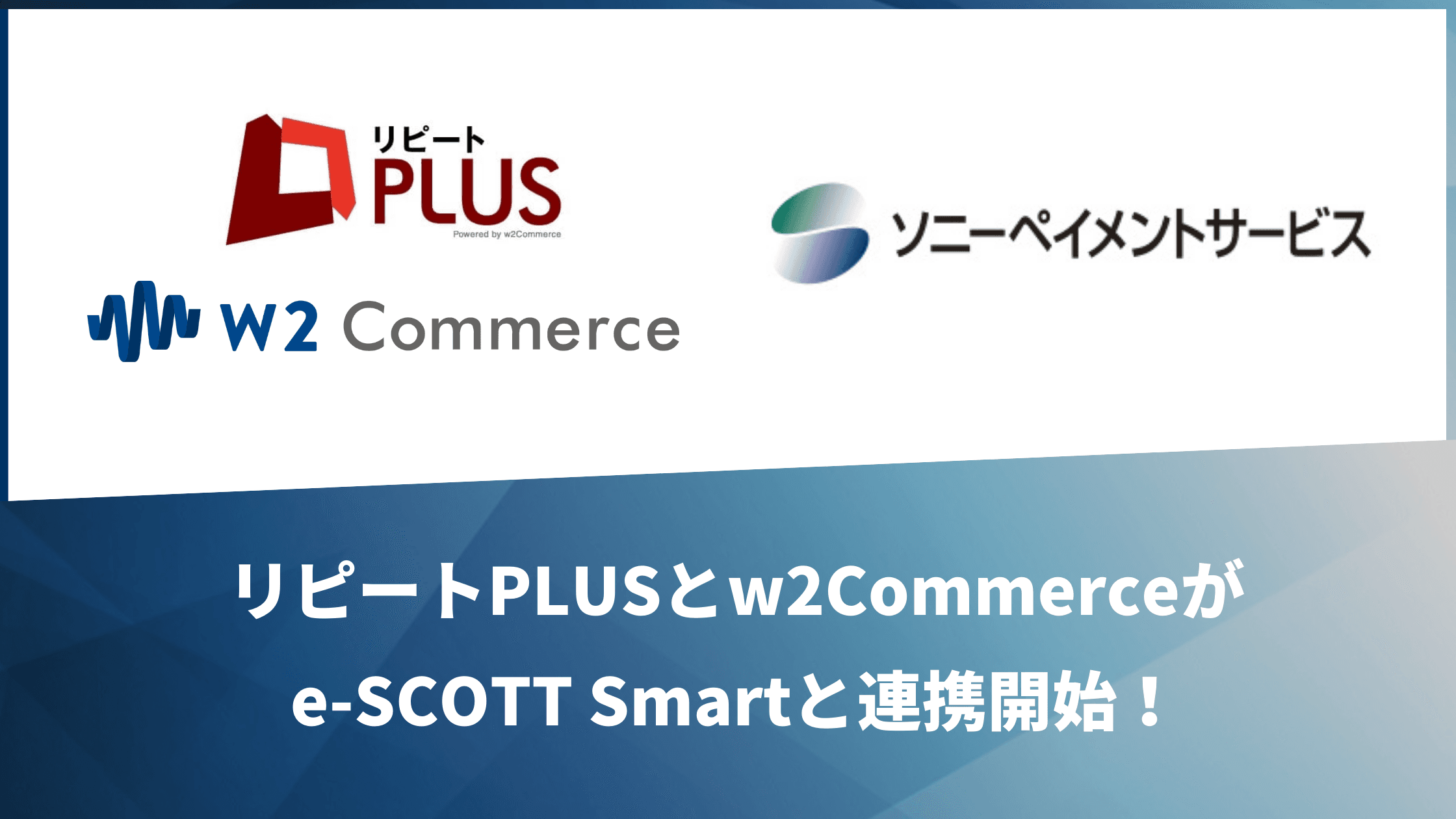 「リピートPLUS」および「w2Commerce」が 「ソニーペイメントサービス」と 決済代行サービスで連携開始