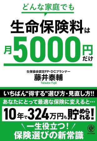 生命保険料は月5000円で十分!? 30年で1000万円近くも節約できる、正しい保険の選び方とは!?