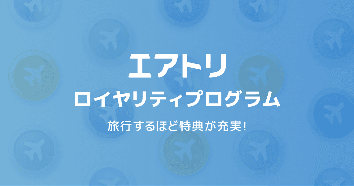 エアトリを使えば使うほどお得になる新サービス「エアトリ ロイヤリティプログラム」を本日7月15日よりスタート！