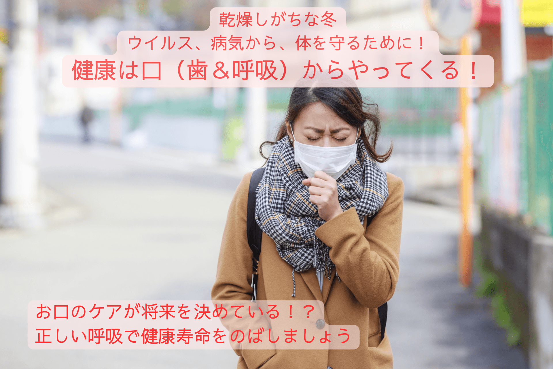 乾燥しがちな冬、ウイルス、病気から体を守るために！健康は口（歯＆呼吸）からやってくる