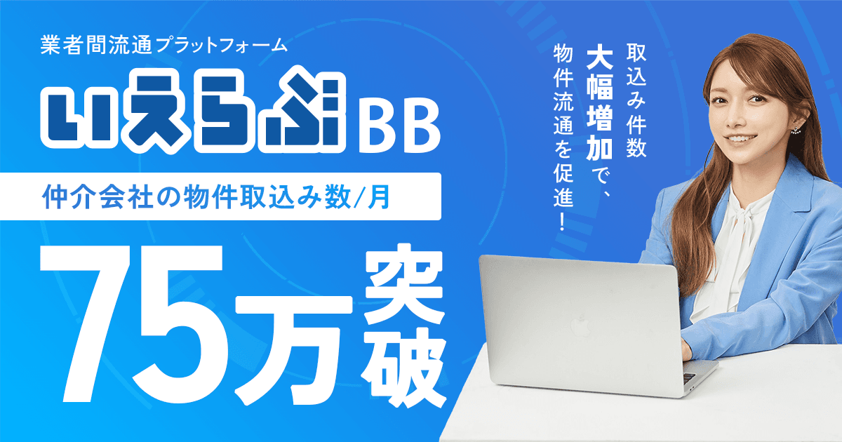不動産業者間流通プラットフォーム「いえらぶBB」の物件取込み数が月間75万件を突破！