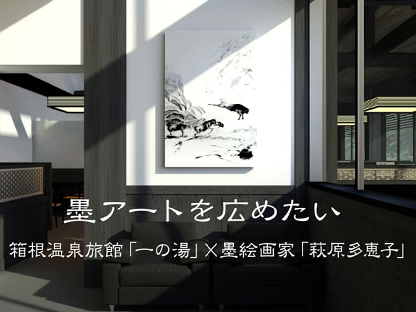 箱根温泉旅館「一の湯」×水墨画家「萩原多恵子」　
新規開業旅館に“墨アート”を飾るプロジェクトを開始
