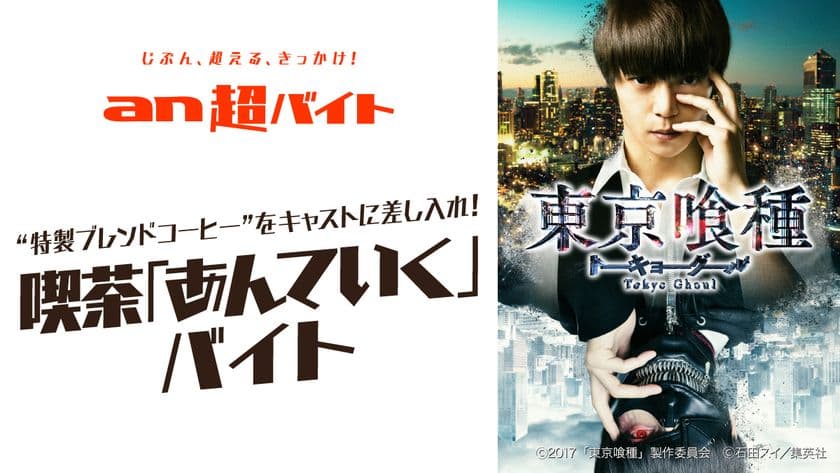 「an超バイト」×映画『東京喰種　トーキョーグール』　
制服支給！喫茶「あんていく」バイト募集　
～「あんていく」バイト店員として
“特製ブレンドコーヒー”をキャストに差し入れ～