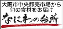 大阪中央卸売市場が全面協力した、生鮮食品の直販ネットショップ
『なにわの台所』が、12月22日にオープン！！