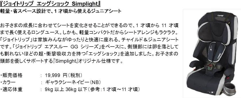 「コンビ」×「日本トイザらス」のコラボレーションモデルの第5弾
『Simplight（シンプライト）』からジュニアシートの新製品が登場！！
11月17日（金）より、全国のトイザらス、ベビーザらス店舗およびオンラインストア限定で販売開始
