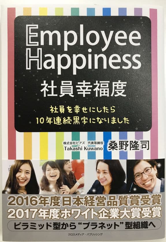 「ハピネスサイクル」で「働き方改革」成功！
2016年度「日本経営品質賞」、
2017年度「ホワイト企業大賞」受賞企業＜ピアズ＞
初！経営理論本『社員幸福度 Employee Happiness』出版