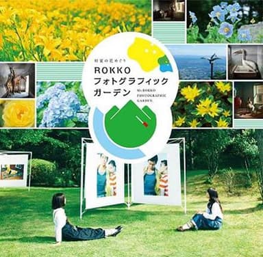 『初夏の花めぐり ＲＯＫＫＯフォトグラフィックガーデン 』