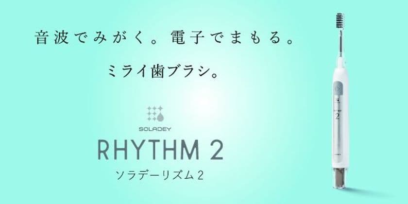 光と水で歯を磨く！音波振動式ソーラー歯ブラシの新モデル
「ソラデーリズム2」を6月1日に発売　
- クラウドファンディングで目標額の2,400％を達成 -