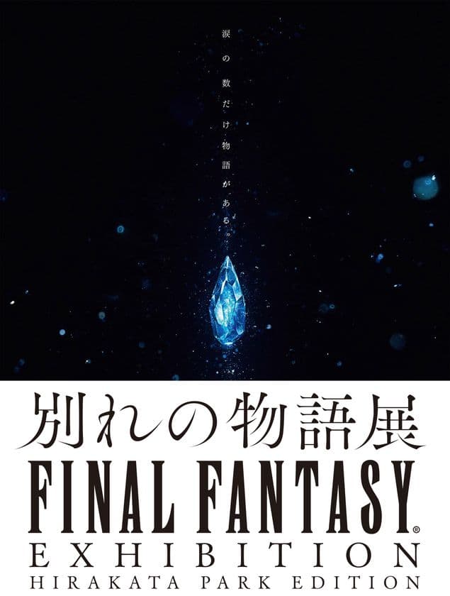 いよいよ明日開幕！
FINAL FANTASY EXHIBITION
ー別れの物語展ー HIRAKATA PARK EDITION
