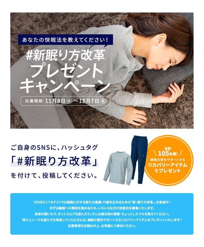 「新・眠り方改革。」眠るときの習慣や独自の快眠法をSNSで募集！
　11/8～12/7に「#新眠り方改革」で投稿し抽選でグッズが当たる