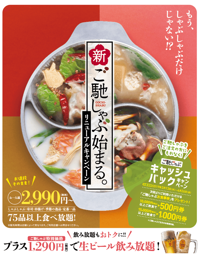 「もう、しゃぶしゃぶだけじゃない！？」
かごの屋の人気食べ放題「ご馳しゃぶ」が大幅リニューアル！
春季限定 キャッシュバックキャンペーン 
3月13日(水)スタート！