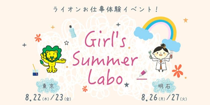 「夏のリコチャレ2019～理工系のお仕事体感しよう！～」に初参加
　ライオンの製品づくりの職場(研究所・工場)を体験してみよう！
『Girl's Summer Labo』を開催