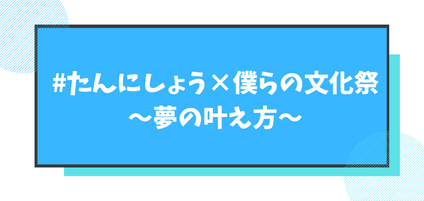 ＜開催報告＞“生きるを考える”たんにしょうプロジェクト第3弾
　ダイノジ 大谷、モデル・実業家 茜さや、女優 吉田蒼を迎え、
「夢の叶え方」をテーマにトークセッションを千葉で開催