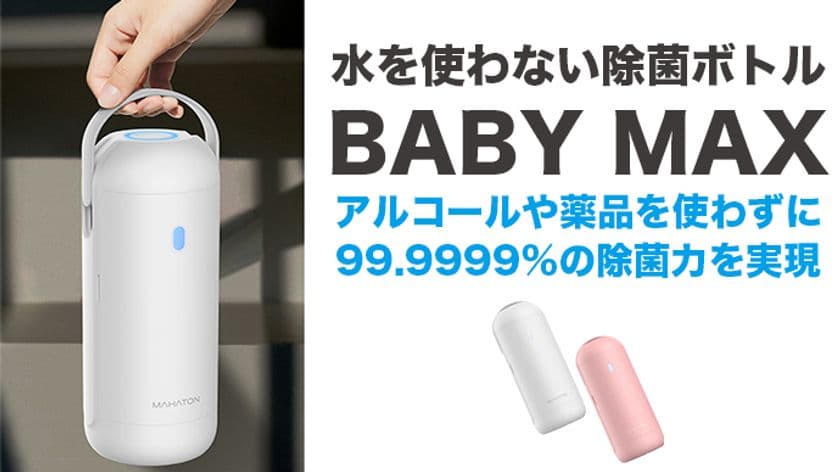 3分で99.9％除菌を実現！アルコール・薬品使わず赤ちゃんも安心
　『BABY MAX』クラウドファンディングで目標300％突破