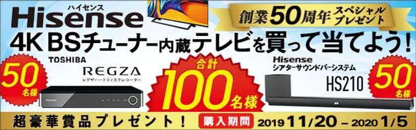 ハイセンスジャパンが創業50周年を記念した
キャンペーン第2弾を実施！
対象の4Kテレビ購入で東芝「レグザハードディスクレコーダー」、
ハイセンス「シアターサウンドシステム」が当たる！