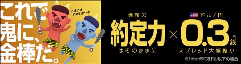 ＦＸプライムｂｙＧＭＯ、
米ドル/円のスプレッドを0.3銭(※)へ大幅縮小！
～プロトレーダーも認める約定力は不変、これで鬼に金棒！～