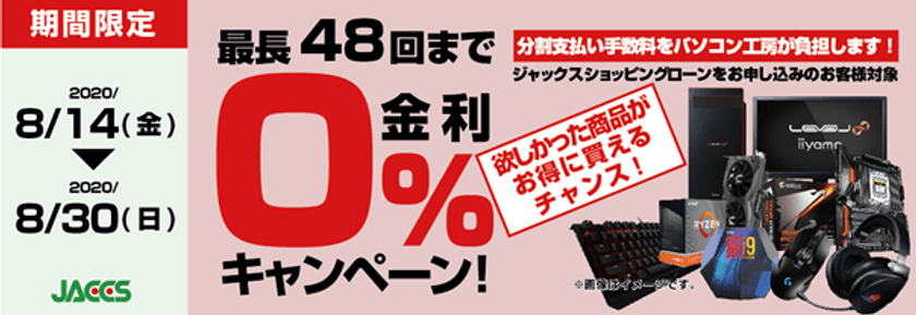 パソコン工房Webサイトおよび全国の各店舗にて
分割支払い手数料が最長 48 回まで無料になる
お得な『ショッピングローン 0％金利キャンペーン』を開始！！