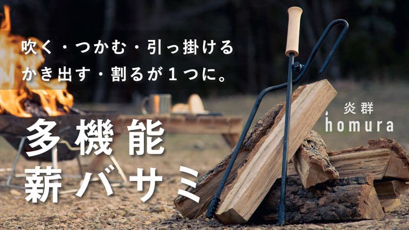 火吹き棒＋火バサミ機能を兼ね備えた便利キャンプギア！
多機能薪バサミ「炎群 homura」　
クラウドファンディングサイトMakuakeにて
開始8時間で330％の達成！