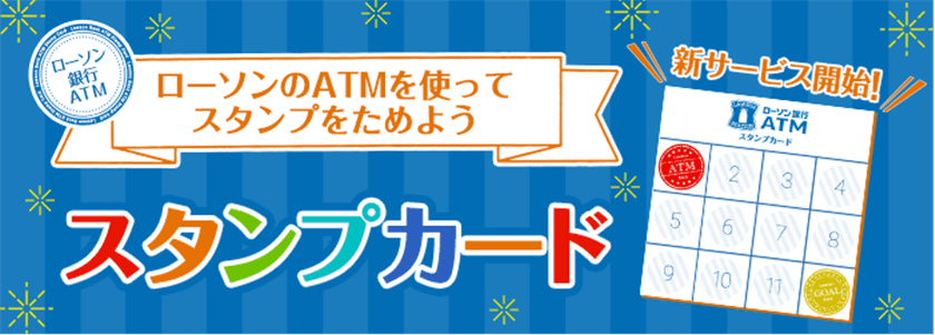 国内初、コンビニATMのスタンプカードサービス
「ローソン銀行　スタンプカード」提供開始のお知らせ