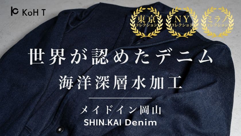 ファッションブランドKoH T、「SHIN-KAI Denim」の予約開始
　世界が認めた、岡山・井原の海洋深層水加工デニム