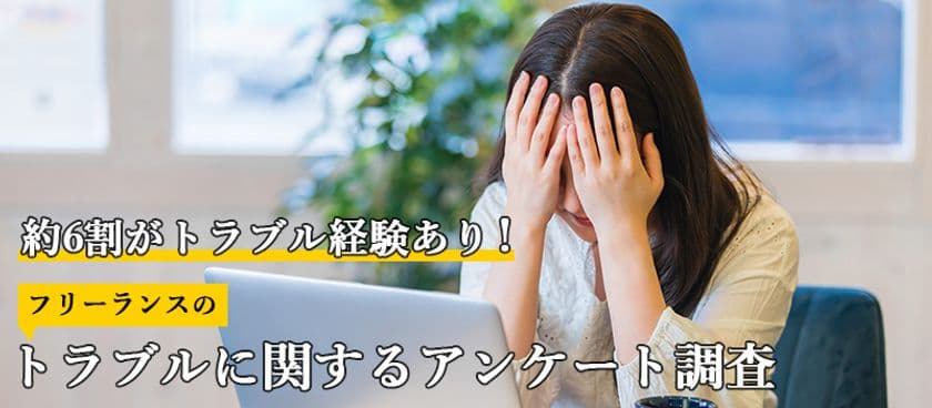 約6割がトラブル経験あり！
フリーランス120人にトラブルに関するアンケート調査を実施