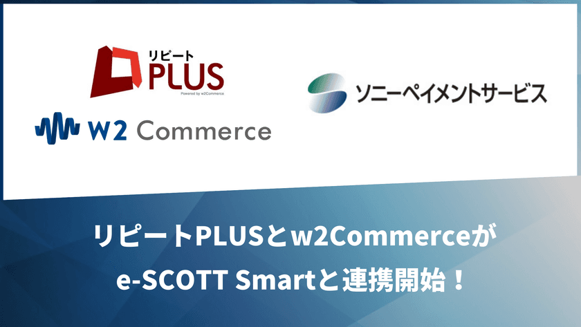 「リピートPLUS」および「w2Commerce」が
「ソニーペイメントサービス」と
決済代行サービスで連携開始