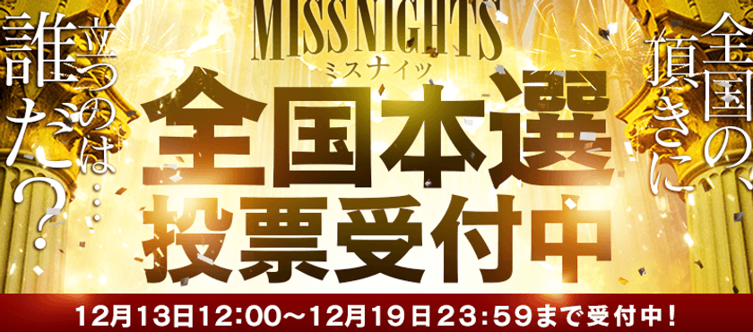 全国ミスナイツ総選挙2021冬！
2021年12月13日12:00から全国本選投票開始！
全国の頂点に立つのは誰だ！？