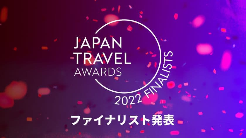 全国の観光やダイバーシティ＆インクルージョンの
推進に関する取り組みを発信するアワード
「JAPAN TRAVEL AWARDS 2022」のファイナリストがついに発表！