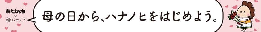 サブスクリプションサービス「ハナノヒ」が
漫画「あたしンち」とコラボレーション
期間限定ポップアップショップ『母の日にハナノヒを』
5月6日（金）〜5月8日（日） 
小田急線新宿駅西口地下コンコースに登場