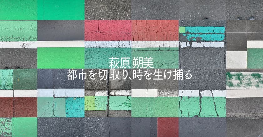 展覧会「萩原朔美　都市を切取り、時を生け捕る」
BAG-Brillia Art Gallery-にて6月18日(土)より開催