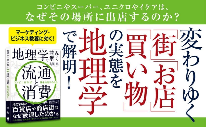 小売の出店・販売戦略を解くカギは、地理的構造・現象にあった！
『地理学で読み解く流通と消費　コンビニはなぜ集中出店するのか』
2022年7月14日発売！