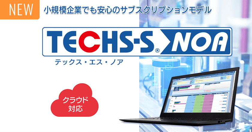 中小製造業様のDX推進をサポートする生産管理システム
『TECHS-S NOA』クラウド対応型を9月1日より販売