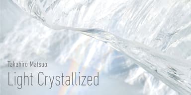 『Takahiro Matsuo “Light Crystallized”』