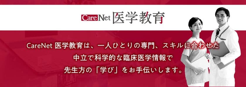 製薬企業が発信する「CareNet医学教育」サイト、オープン　
- 最新薬物療法の医学・科学的情報提供を推進 -
