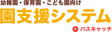 園支援システム＋バスキャッチ