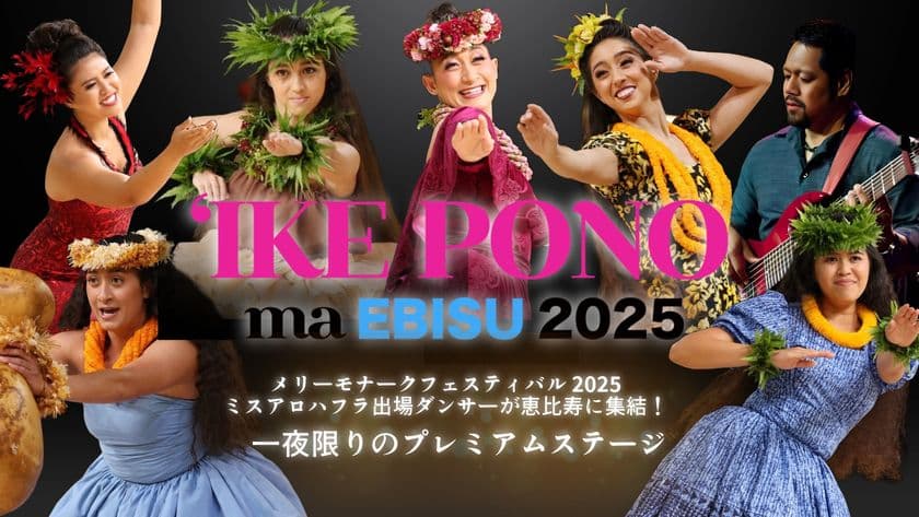 ＜一夜限り＞メリーモナーク2025ミスアロハ出場
フラダンサー集結！
「イケ・ポノ・マ・恵比寿 in ALOHA TOKYO 2025」開催
