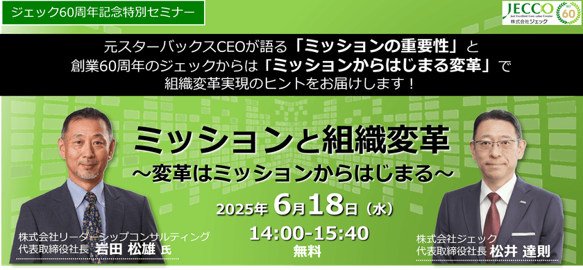 創業60周年記念特別セミナー　
元スタバCEO岩田松雄氏×松井達則(ジェック)　
「ミッションと組織変革～変革はミッションからはじまる～」　
Zoomで6月18日開催(無料)